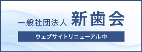 一般社団法人新歯会 ウェブサイトリニューアル中