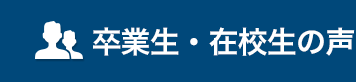 卒業生・在校生の声